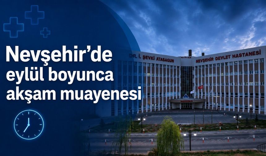 Nevşehir’de akşam muayenesi fırsatı: Hangi bölüm ne zaman açık?