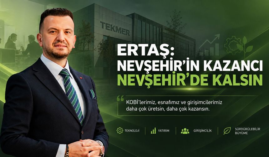 Ertaş: “Nevşehir’in kazancı Nevşehir’de kalsın”